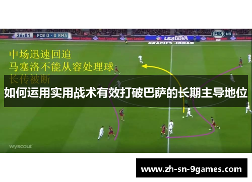 如何运用实用战术有效打破巴萨的长期主导地位