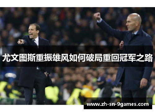 尤文图斯重振雄风如何破局重回冠军之路