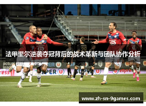 法甲里尔逆袭夺冠背后的战术革新与团队协作分析