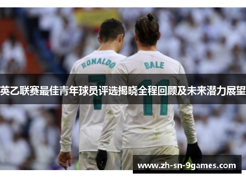英乙联赛最佳青年球员评选揭晓全程回顾及未来潜力展望