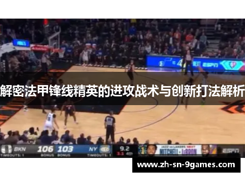 解密法甲锋线精英的进攻战术与创新打法解析 解密法甲锋线精英的进攻战术与创新打法解析