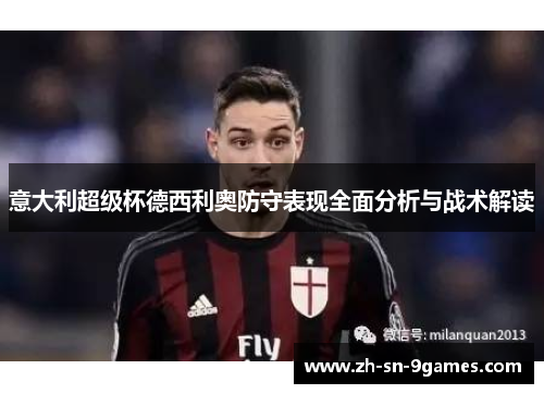 意大利超级杯德西利奥防守表现全面分析与战术解读 意大利超级杯德西利奥防守表现全面分析与战术解读