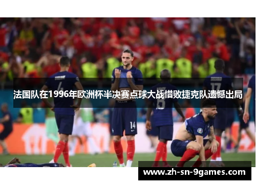 法国队在1996年欧洲杯半决赛点球大战惜败捷克队遗憾出局