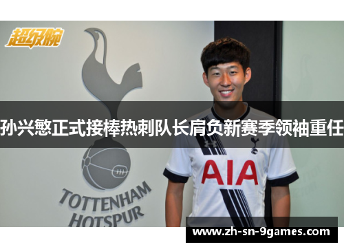 孙兴慜正式接棒热刺队长肩负新赛季领袖重任 孙兴慜正式接棒热刺队长肩负新赛季领袖重任