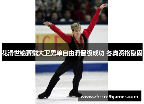 花滑世锦赛戴大卫男单自由滑晋级成功 冬奥资格稳固