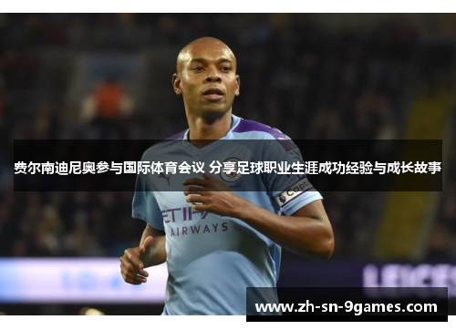 费尔南迪尼奥参与国际体育会议 分享足球职业生涯成功经验与成长故事