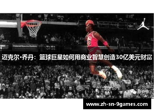 迈克尔·乔丹：篮球巨星如何用商业智慧创造30亿美元财富